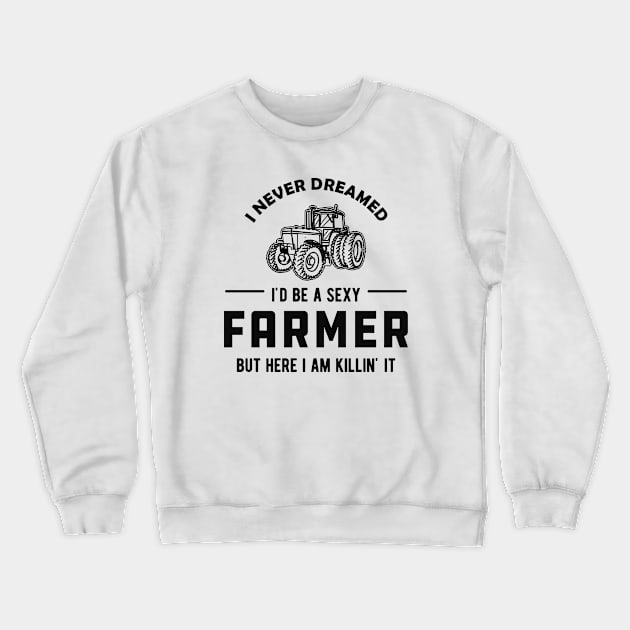 Farmer - I never dreamed I'd be a sexy farmer Crewneck Sweatshirt by KC Happy Shop